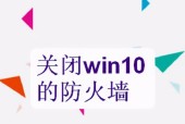 如何关闭Win10防火墙（简单步骤帮助您关闭Win10防火墙）